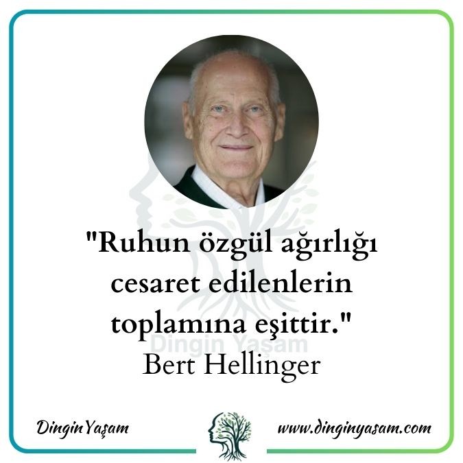 Bert Hellinger aile dizimi Ruhun özgül ağırlığı cesaret edilenlerin toplamına eşittir.