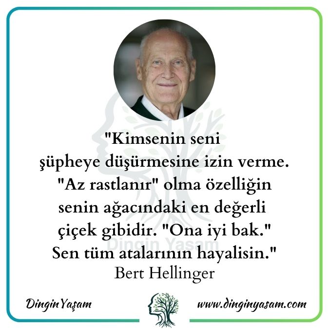 Bert Hellinger sozleri aile dizimi zeytin agaci dizi Kimsenin seni şüpheye düşürmesine izin verme. "Az rastlanır" olma özelliğin senin ağacındaki en değerli çiçek gibidir. "Ona iyi bak." Sen tüm atalarının hayalisin.