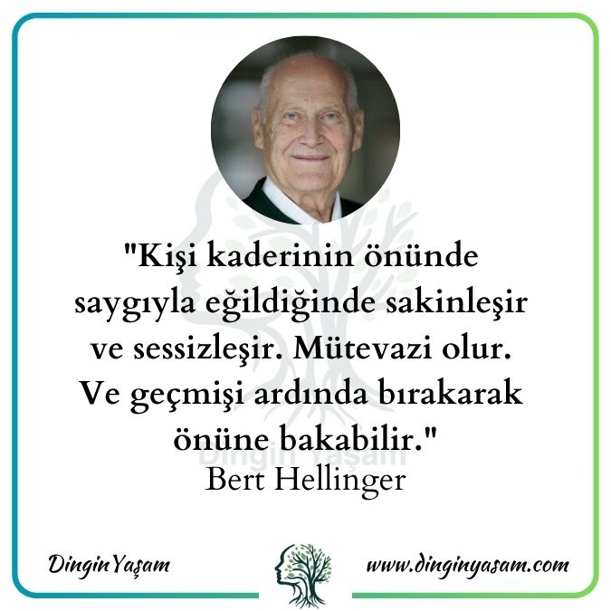 Bert Hellinger sozleri, aile dizimi, zeytin ağacı, Kişi kaderinin önünde saygıyla eğildiğinde sakinleşir ve sessizleşir. Mütevazi olur. Ve geçmişi ardında bırakarak önüne bakabilir.